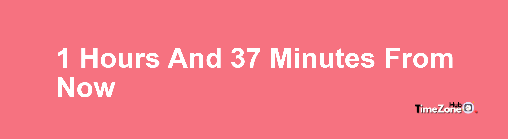 1 Hours and 37 Minutes From Now